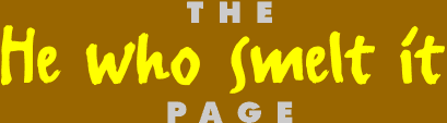 THE "HE WHO SMELT IT" PAGE